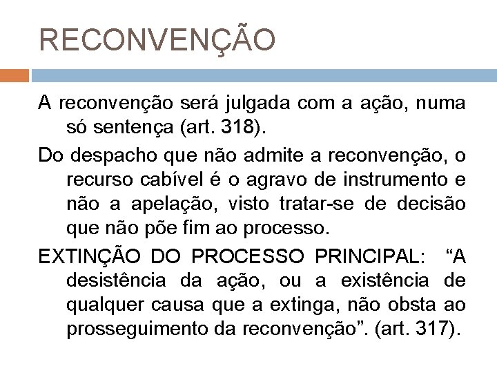 RECONVENÇÃO A reconvenção será julgada com a ação, numa só sentença (art. 318). Do