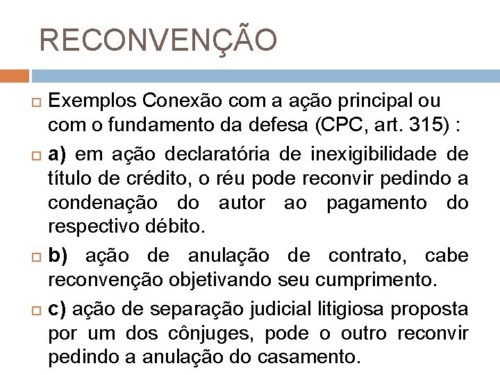 RECONVENÇÃO Exemplos Conexão com a ação principal ou com o fundamento da defesa (CPC,