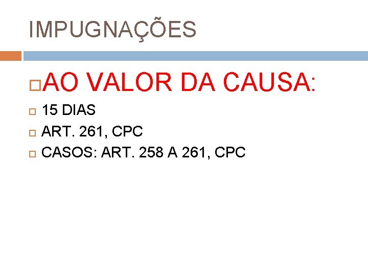 IMPUGNAÇÕES AO VALOR DA CAUSA: 15 DIAS ART. 261, CPC CASOS: ART. 258 A