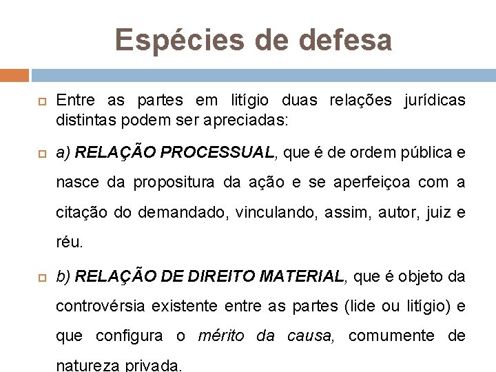 Espécies de defesa Entre as partes em litígio duas relações jurídicas distintas podem ser