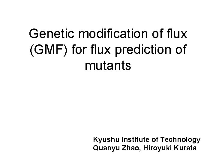 Genetic modification of flux (GMF) for flux prediction of mutants Kyushu Institute of Technology