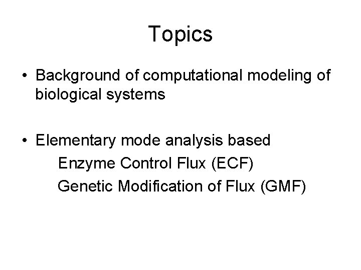 Topics • Background of computational modeling of biological systems • Elementary mode analysis based