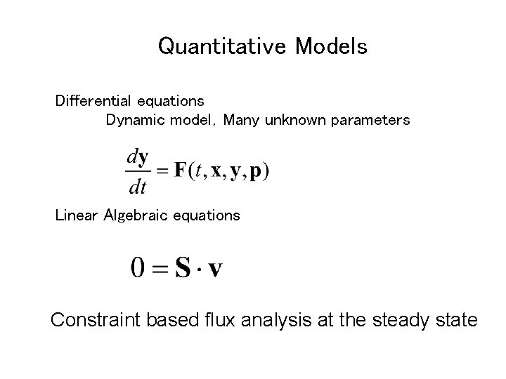 Quantitative Models Differential equations Dynamic model，Many unknown parameters Linear Algebraic equations Constraint based flux