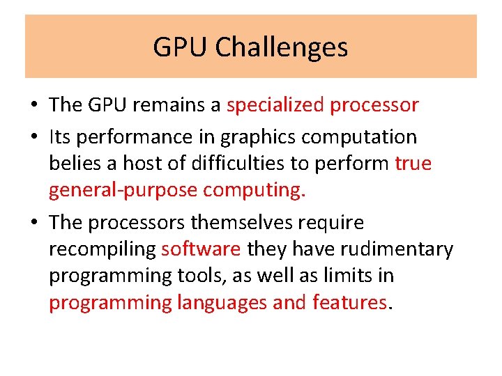GPU Challenges • The GPU remains a specialized processor • Its performance in graphics