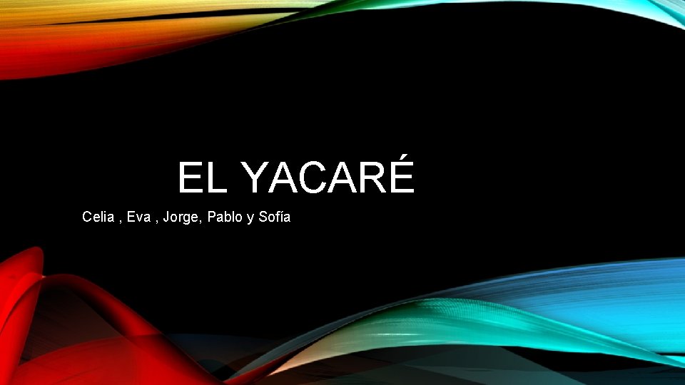 EL YACARÉ Celia , Eva , Jorge, Pablo y Sofía 