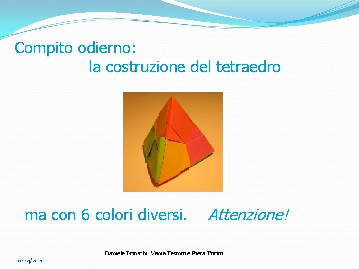 Compito odierno: la costruzione del tetraedro ma con 6 colori diversi. 11/24/2020 Attenzione! Daniele