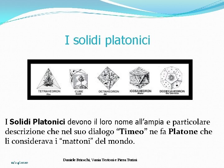 I solidi platonici I Solidi Platonici devono il loro nome all’ampia e particolare descrizione