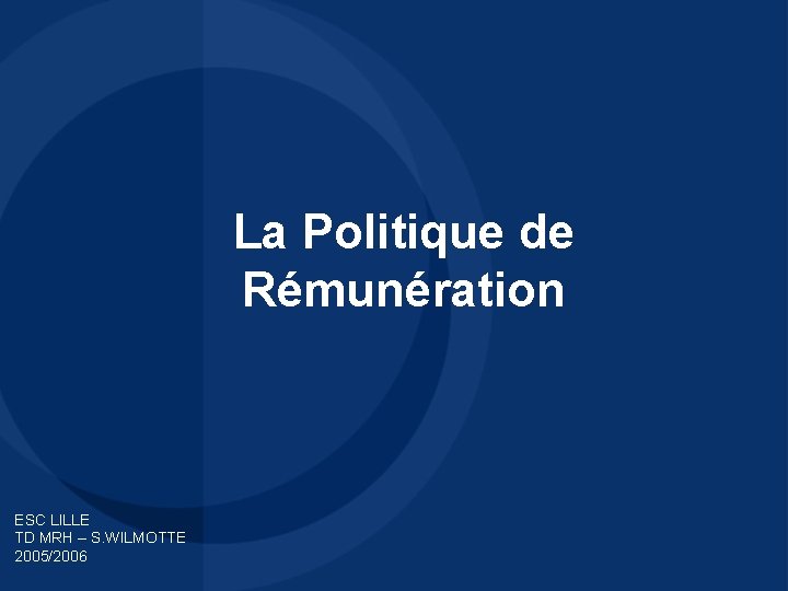 La Politique de Rémunération ESC LILLE TD MRH – S. WILMOTTE 2005/2006 La Politique de Rémunération ESC LILLE TD MRH – S. WILMOTTE 2005/2006