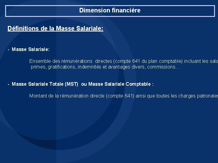 Dimension financière Définitions de la Masse Salariale: - Masse Salariale: Ensemble des rémunérations directes Dimension financière Définitions de la Masse Salariale: - Masse Salariale: Ensemble des rémunérations directes