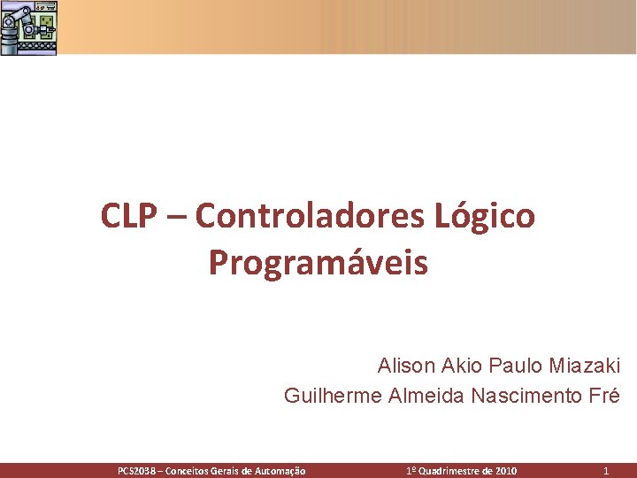 CLP – Controladores Lógico Programáveis Alison Akio Paulo Miazaki Guilherme Almeida Nascimento Fré PCS