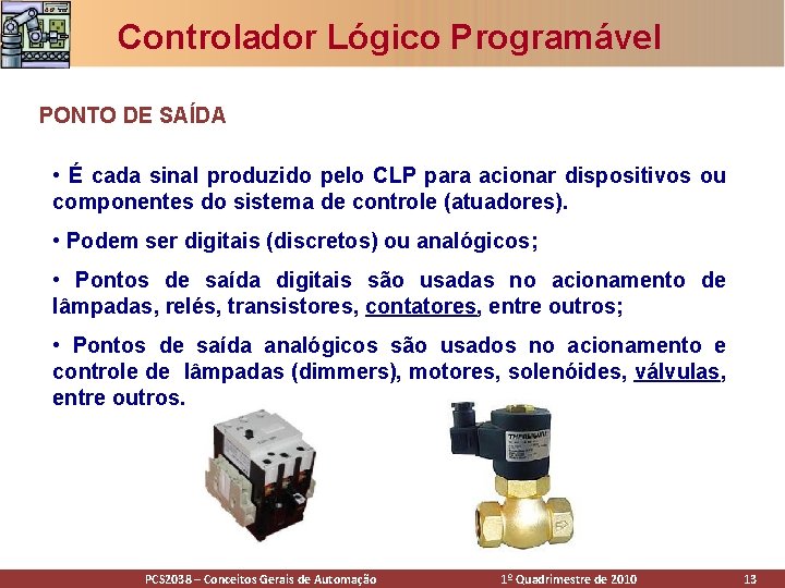 Controlador Lógico Programável PONTO DE SAÍDA • É cada sinal produzido pelo CLP para