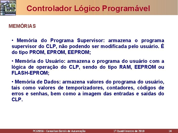 Controlador Lógico Programável MEMÓRIAS • Memória do Programa Supervisor: armazena o programa supervisor do