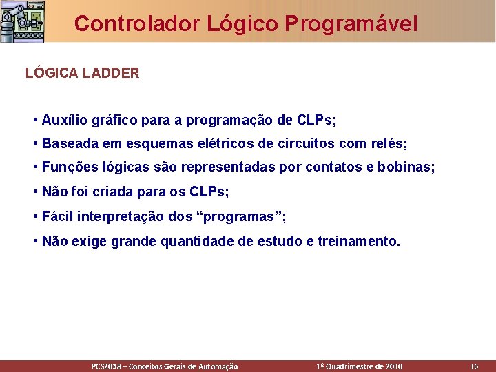 Controlador Lógico Programável LÓGICA LADDER • Auxílio gráfico para a programação de CLPs; •