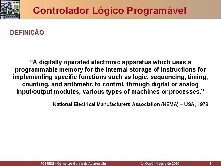 Controlador Lógico Programável DEFINIÇÃO “A digitally operated electronic apparatus which uses a programmable memory