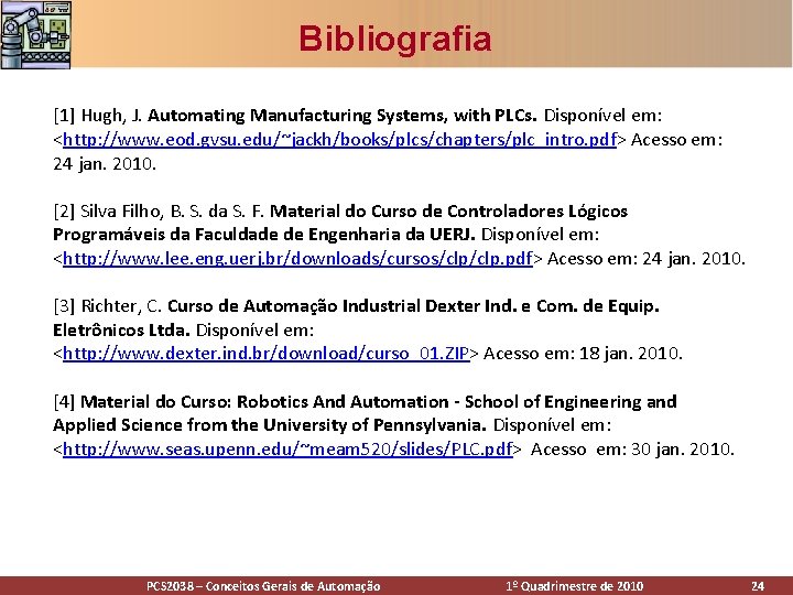 Bibliografia [1] Hugh, J. Automating Manufacturing Systems, with PLCs. Disponível em: <http: //www. eod.