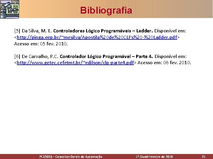 Bibliografia [5] Da Silva, M. E. Controladores Lógico Programáveis – Ladder. Disponível em: <http: