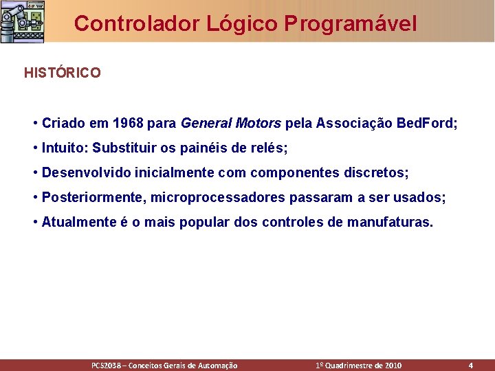 Controlador Lógico Programável HISTÓRICO • Criado em 1968 para General Motors pela Associação Bed.