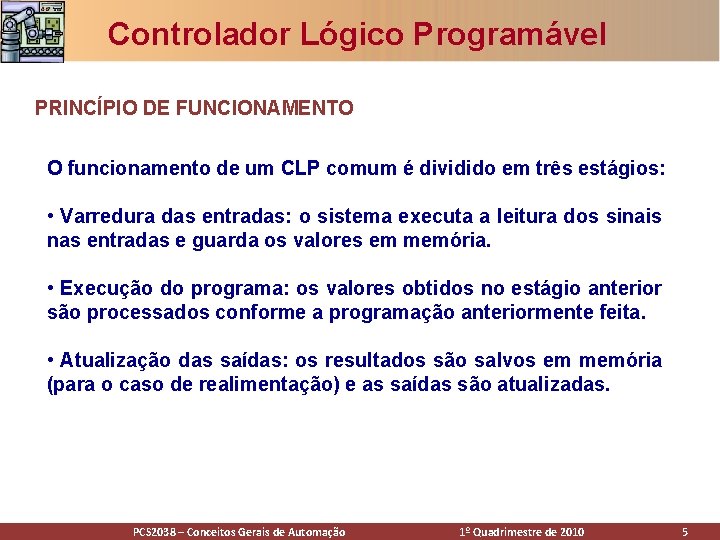 Controlador Lógico Programável PRINCÍPIO DE FUNCIONAMENTO O funcionamento de um CLP comum é dividido