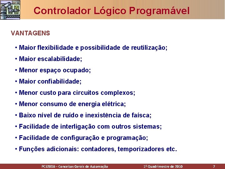 Controlador Lógico Programável VANTAGENS • Maior flexibilidade e possibilidade de reutilização; • Maior escalabilidade;