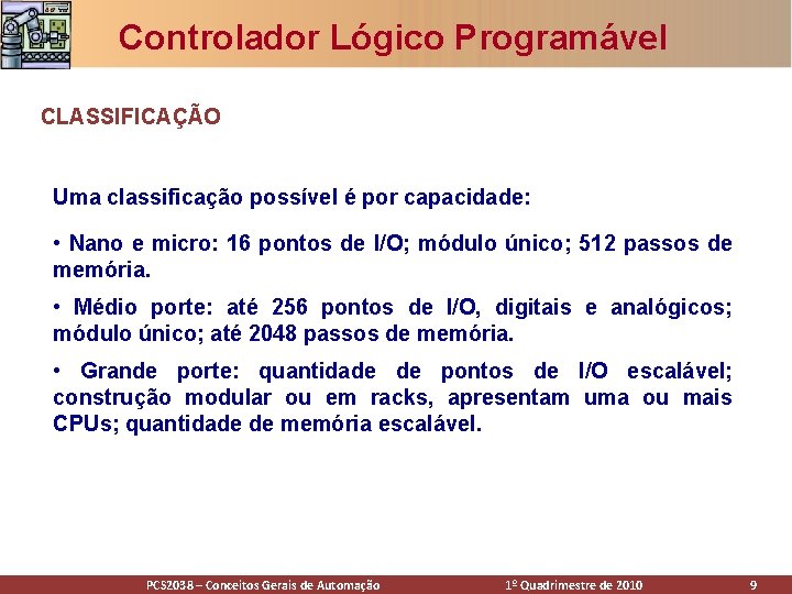 Controlador Lógico Programável CLASSIFICAÇÃO Uma classificação possível é por capacidade: • Nano e micro: