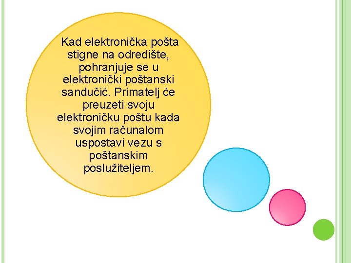 Kad elektronička pošta stigne na odredište, pohranjuje se u elektronički poštanski sandučić. Primatelj će Kad elektronička pošta stigne na odredište, pohranjuje se u elektronički poštanski sandučić. Primatelj će