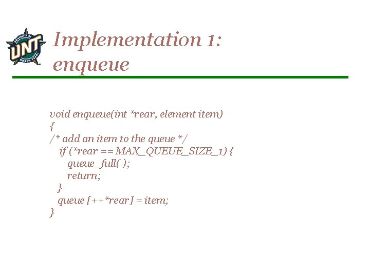 Implementation 1: enqueue void enqueue(int *rear, element item) { /* add an item to