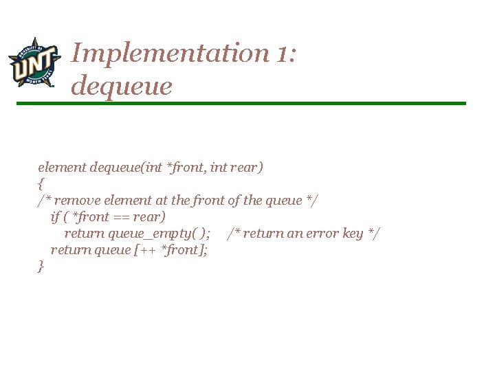 Implementation 1: dequeue element dequeue(int *front, int rear) { /* remove element at the