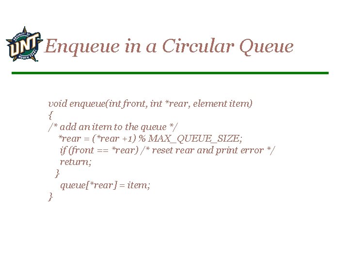 Enqueue in a Circular Queue void enqueue(int front, int *rear, element item) { /*