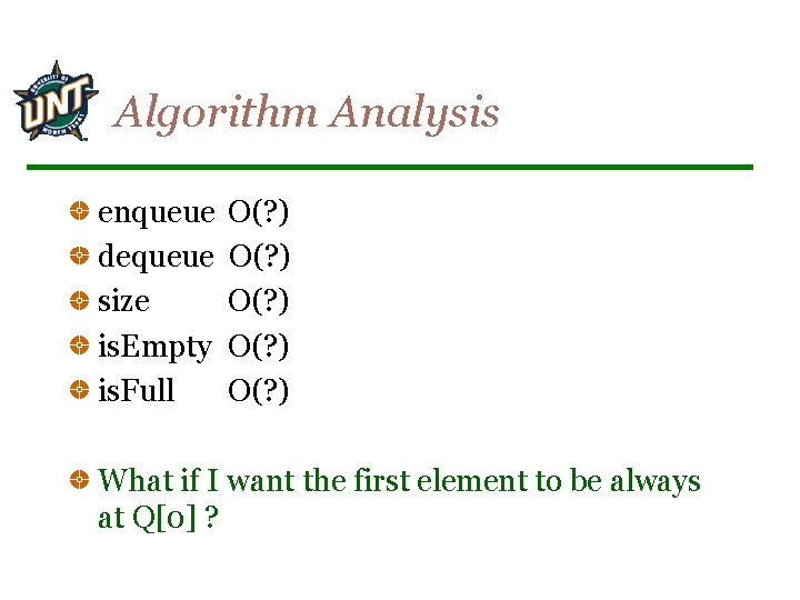 Algorithm Analysis enqueue dequeue size is. Empty is. Full O(? ) O(? ) What