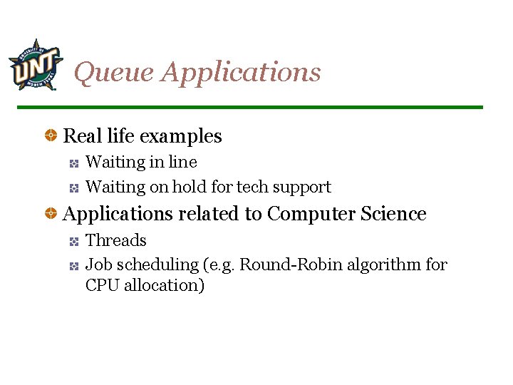 Queue Applications Real life examples Waiting in line Waiting on hold for tech support