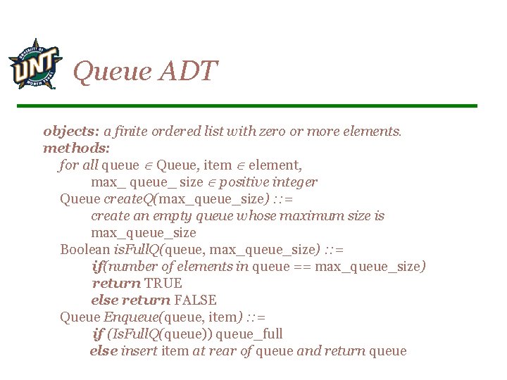 Queue ADT objects: a finite ordered list with zero or more elements. methods: for