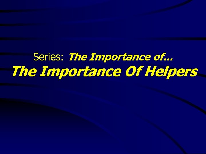 Series: The Importance of. . . The Importance Of Helpers 