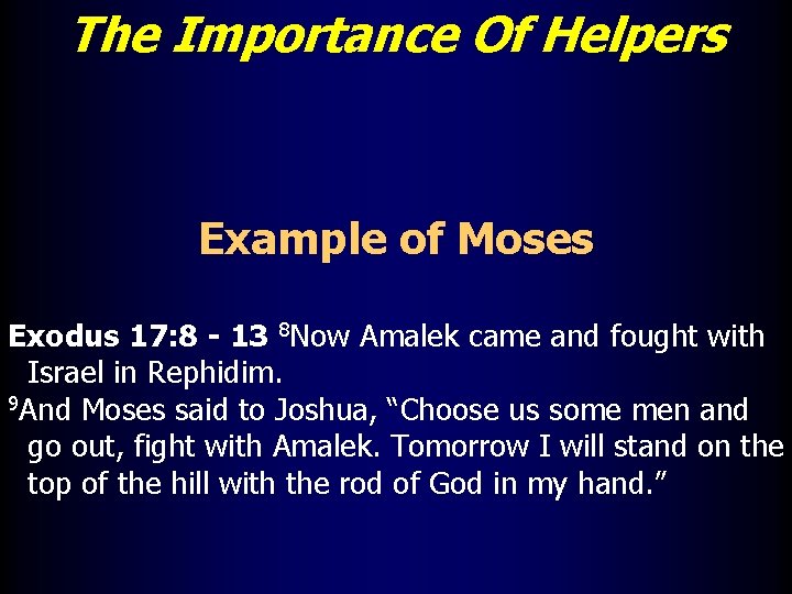 The Importance Of Helpers Example of Moses Exodus 17: 8 - 13 8 Now