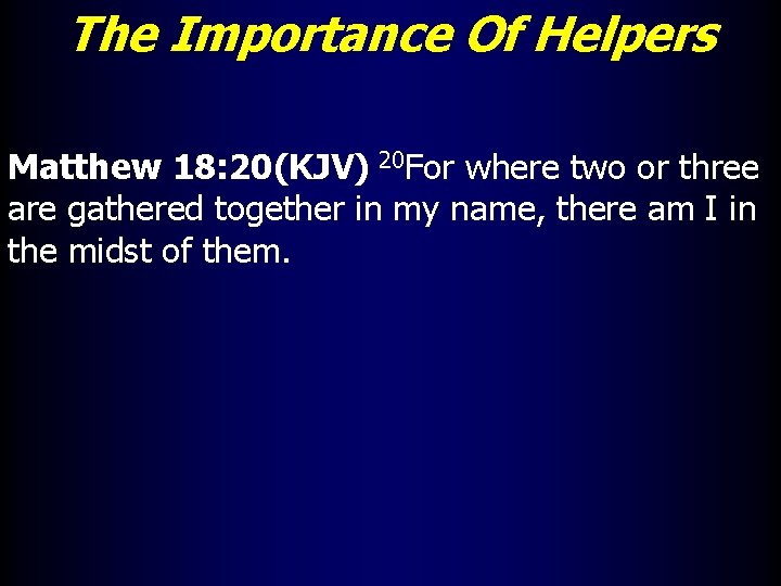 The Importance Of Helpers Matthew 18: 20(KJV) 20 For where two or three are