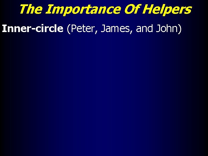 The Importance Of Helpers Inner-circle (Peter, James, and John) 