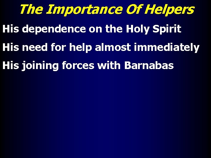 The Importance Of Helpers His dependence on the Holy Spirit His need for help