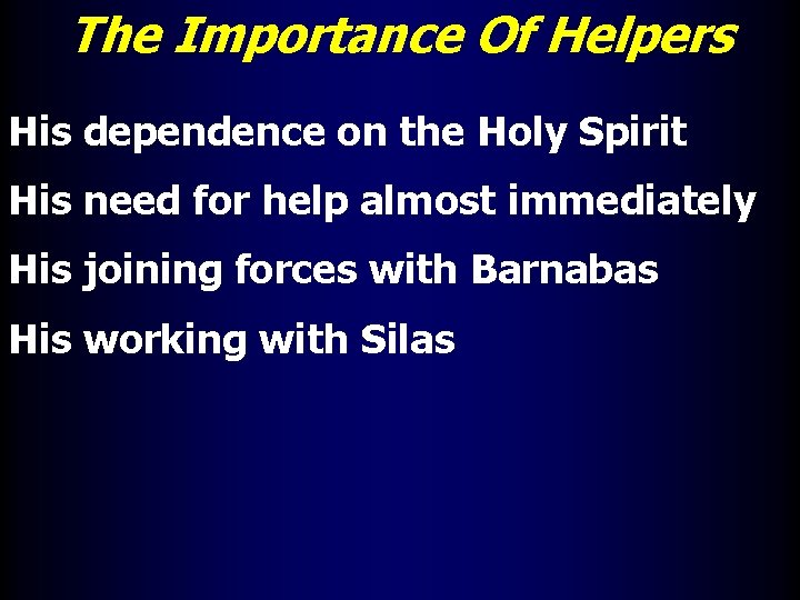 The Importance Of Helpers His dependence on the Holy Spirit His need for help