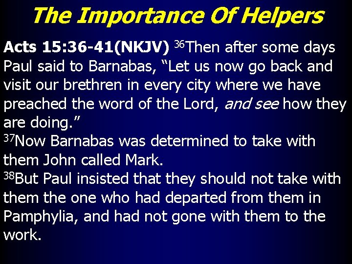 The Importance Of Helpers Acts 15: 36 -41(NKJV) 36 Then after some days Paul