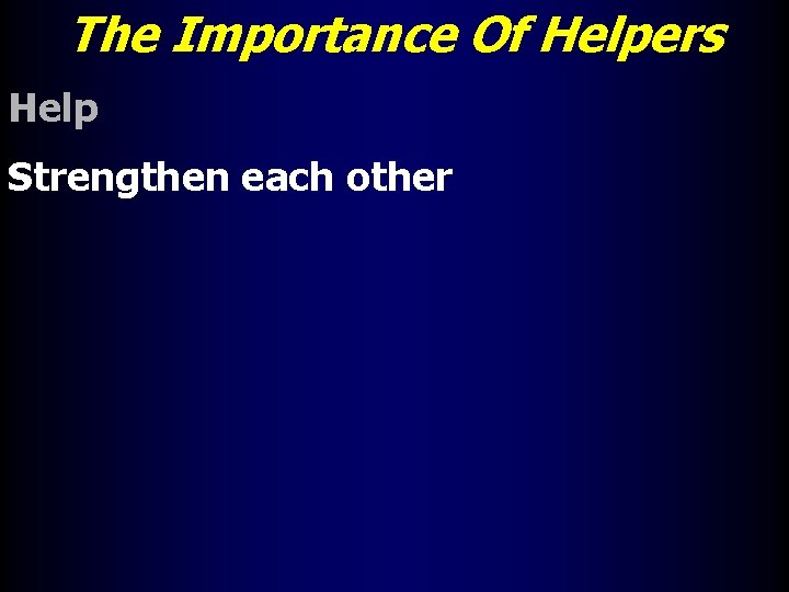 The Importance Of Helpers Help Strengthen each other 