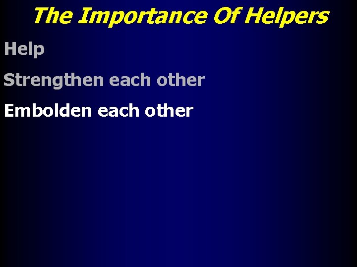 The Importance Of Helpers Help Strengthen each other Embolden each other 