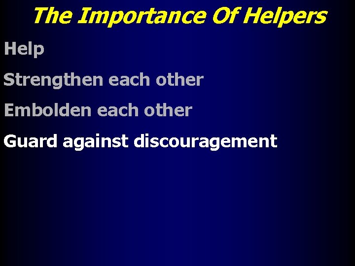 The Importance Of Helpers Help Strengthen each other Embolden each other Guard against discouragement