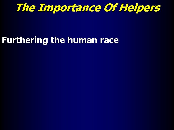 The Importance Of Helpers Furthering the human race 