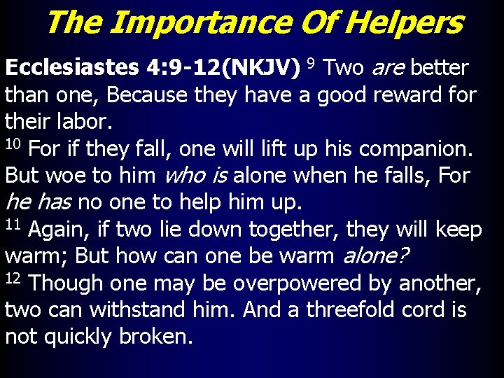 The Importance Of Helpers Ecclesiastes 4: 9 -12(NKJV) 9 Two are better than one,