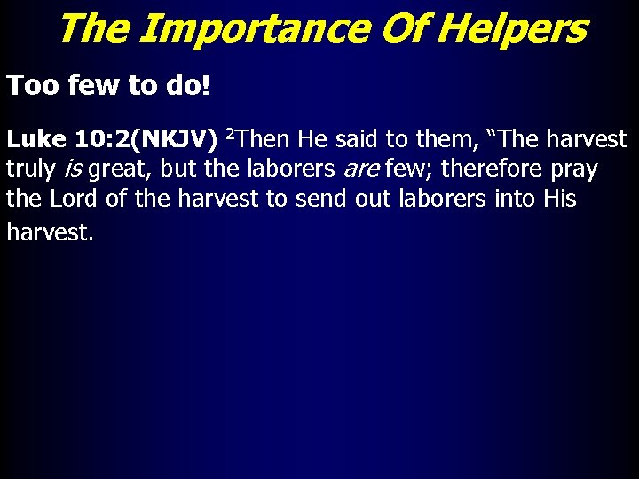 The Importance Of Helpers Too few to do! Luke 10: 2(NKJV) 2 Then He