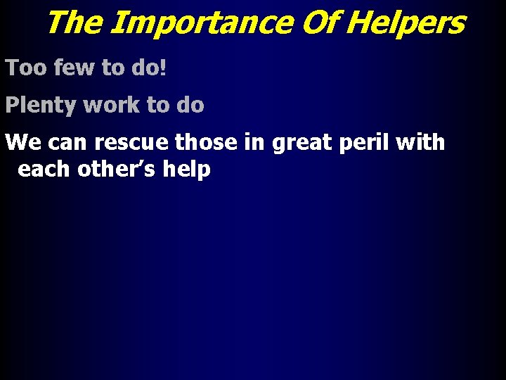 The Importance Of Helpers Too few to do! Plenty work to do We can