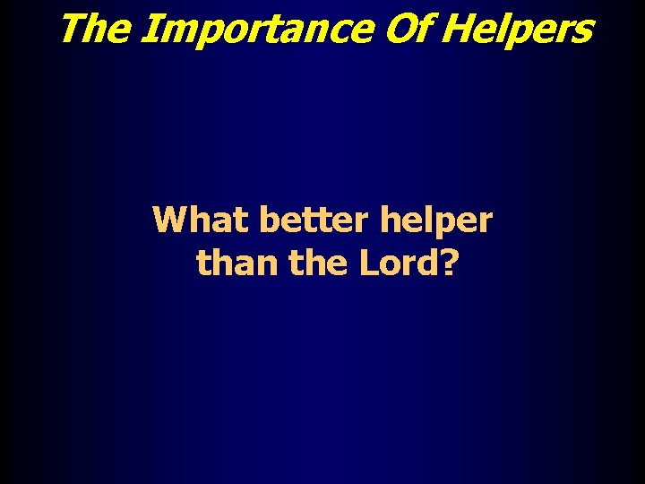 The Importance Of Helpers What better helper than the Lord? 