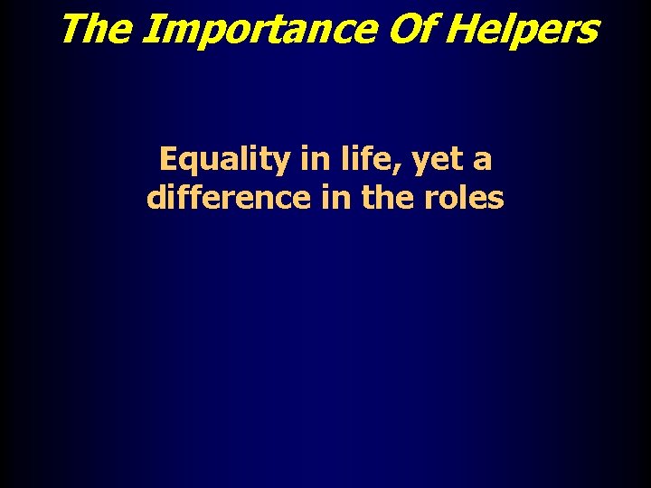 The Importance Of Helpers Equality in life, yet a difference in the roles 