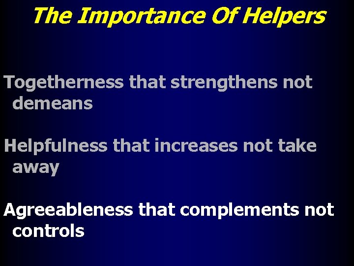 The Importance Of Helpers Togetherness that strengthens not demeans Helpfulness that increases not take