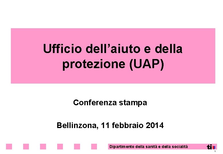 Ufficio dell’aiuto e della protezione (UAP) Conferenza stampa Bellinzona, 11 febbraio 2014 Dipartimento della