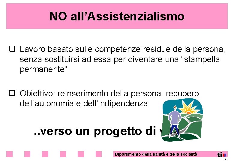 NO all’Assistenzialismo q Lavoro basato sulle competenze residue della persona, senza sostituirsi ad essa